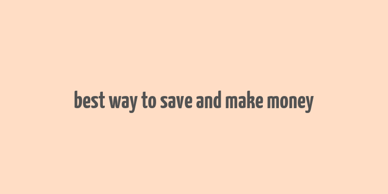 best way to save and make money