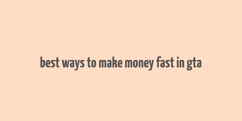 best ways to make money fast in gta