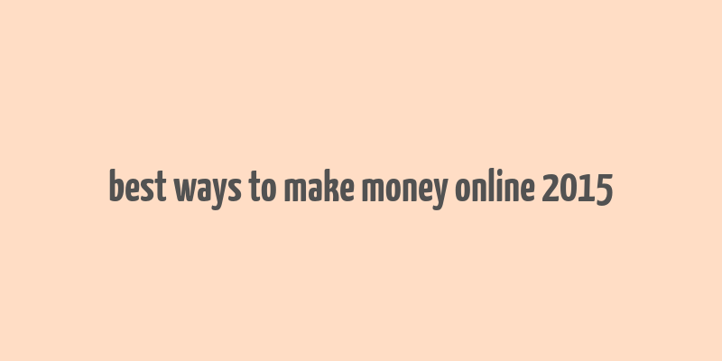 best ways to make money online 2015