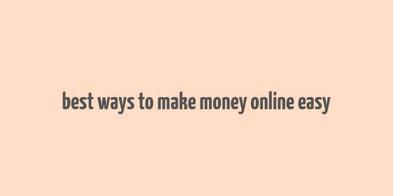 best ways to make money online easy