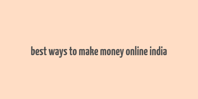 best ways to make money online india