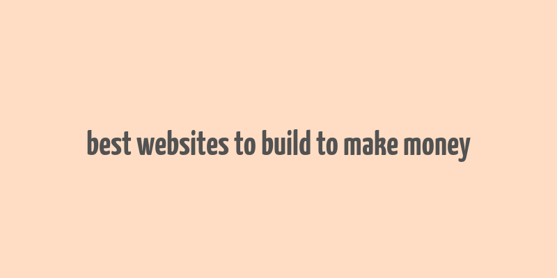 best websites to build to make money