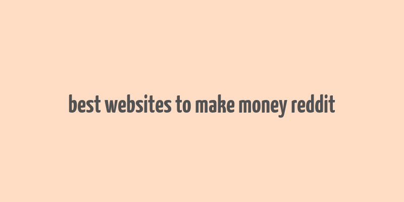 best websites to make money reddit