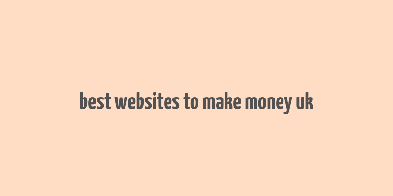 best websites to make money uk