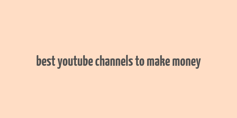 best youtube channels to make money