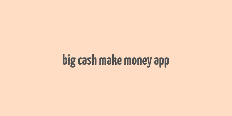 big cash make money app