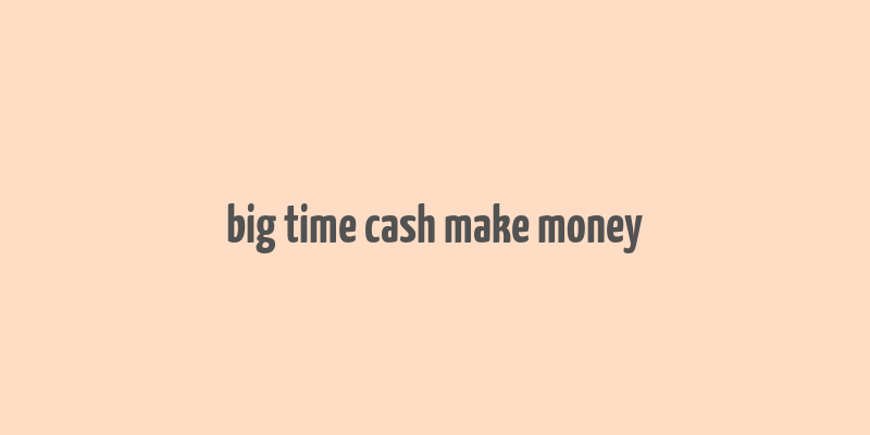 big time cash make money