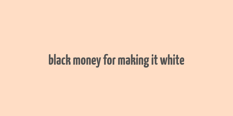 black money for making it white