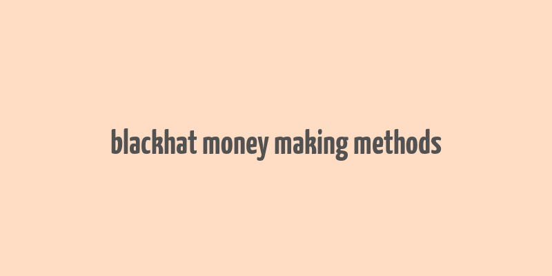 blackhat money making methods