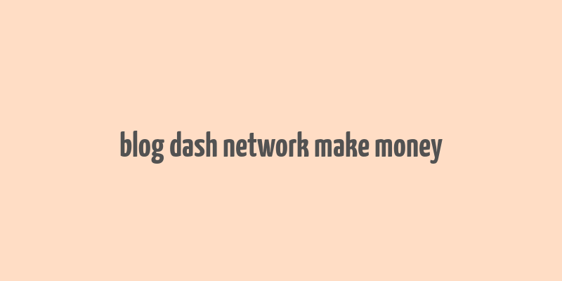 blog dash network make money