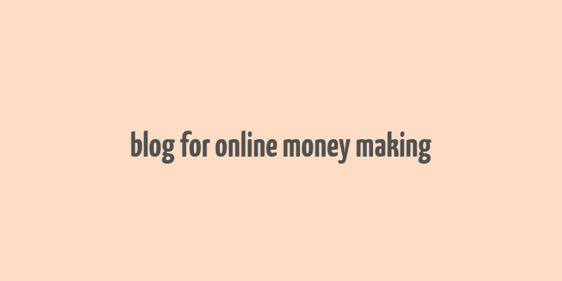 blog for online money making