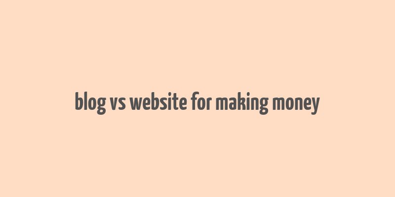 blog vs website for making money