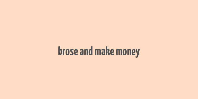 brose and make money