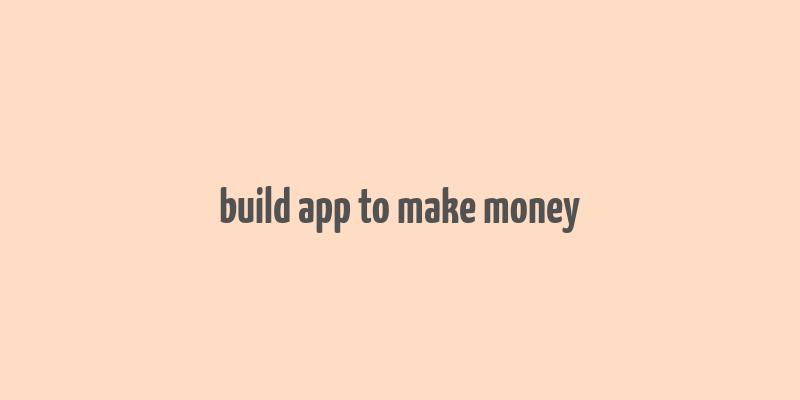 build app to make money