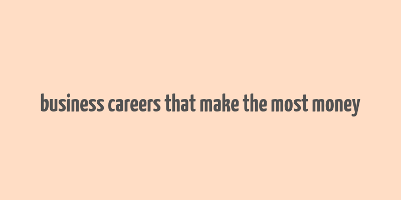 business careers that make the most money