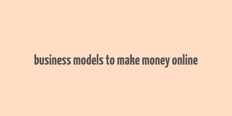 business models to make money online