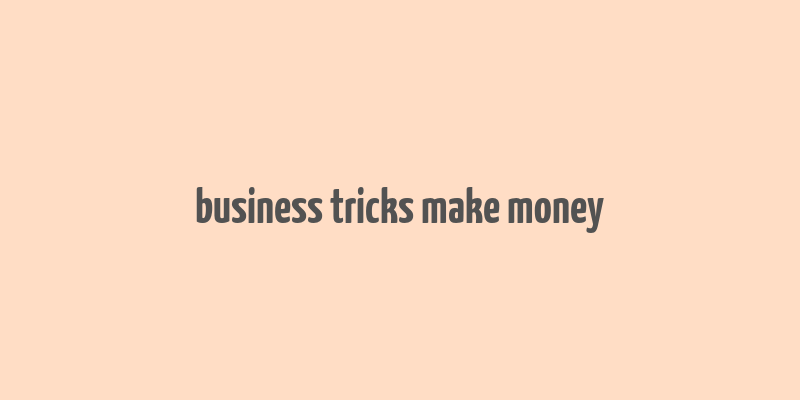 business tricks make money