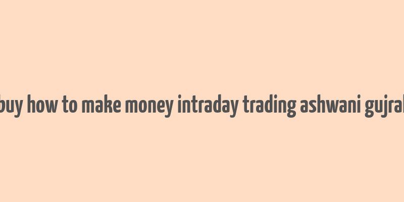 buy how to make money intraday trading ashwani gujral