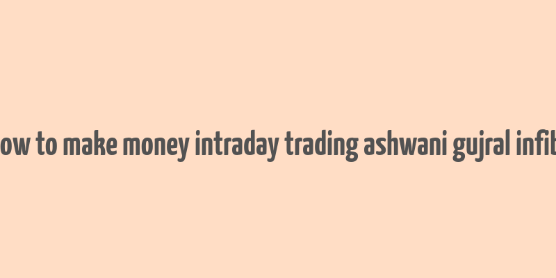 buy how to make money intraday trading ashwani gujral infibeans