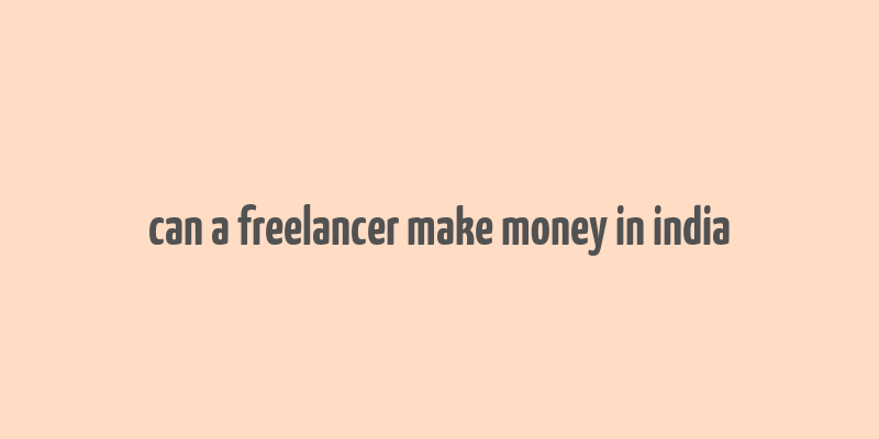 can a freelancer make money in india