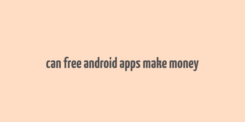 can free android apps make money