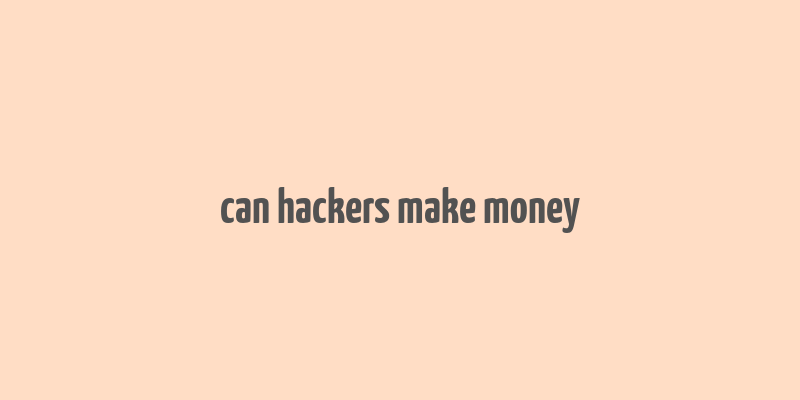 can hackers make money