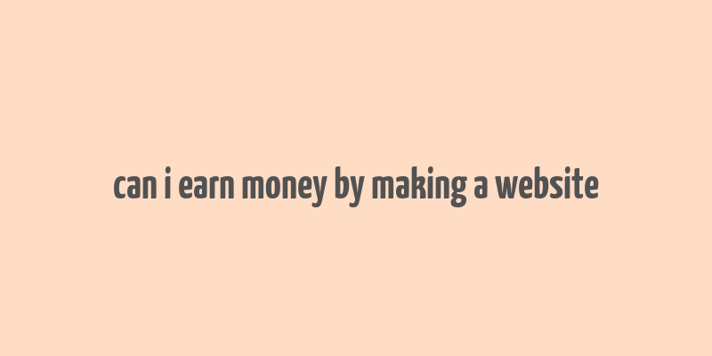 can i earn money by making a website