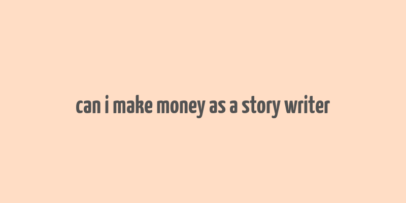 can i make money as a story writer