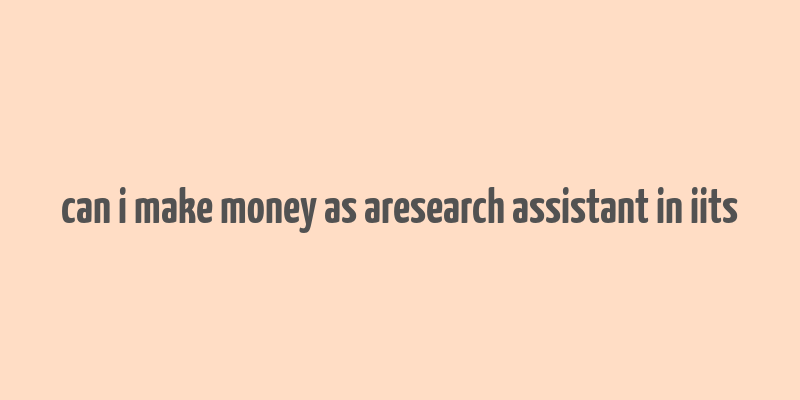 can i make money as aresearch assistant in iits