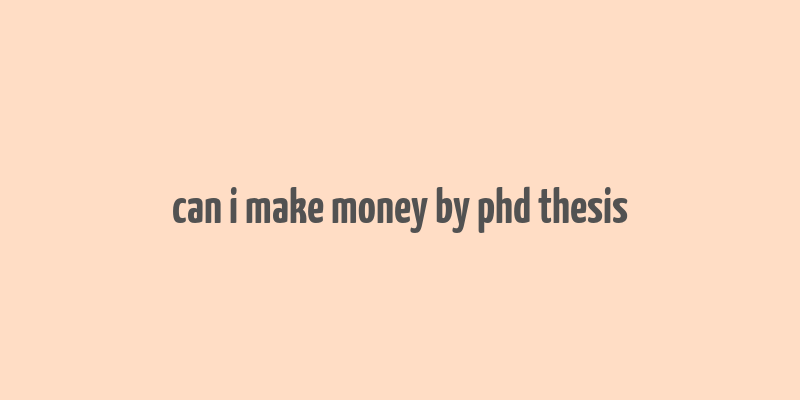 can i make money by phd thesis