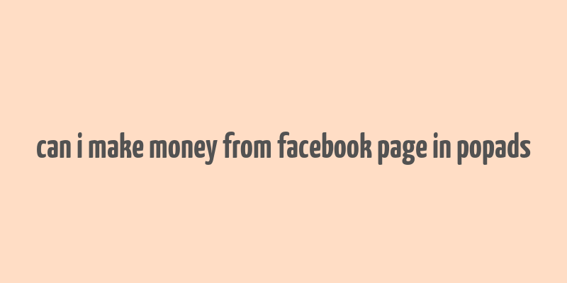 can i make money from facebook page in popads