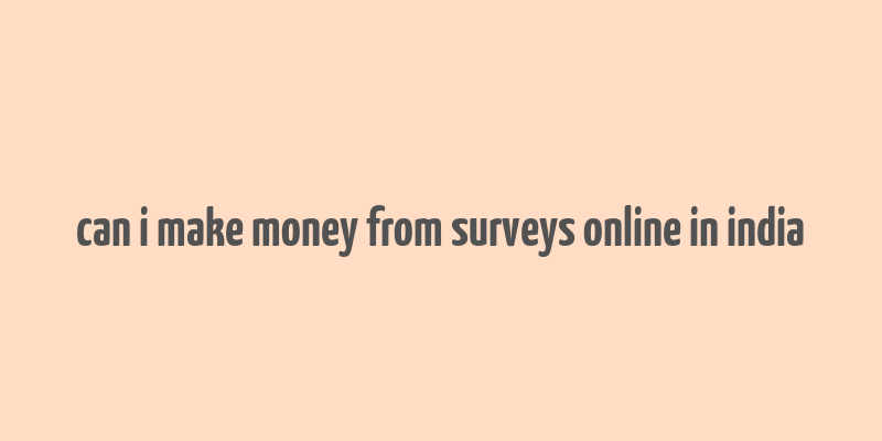 can i make money from surveys online in india