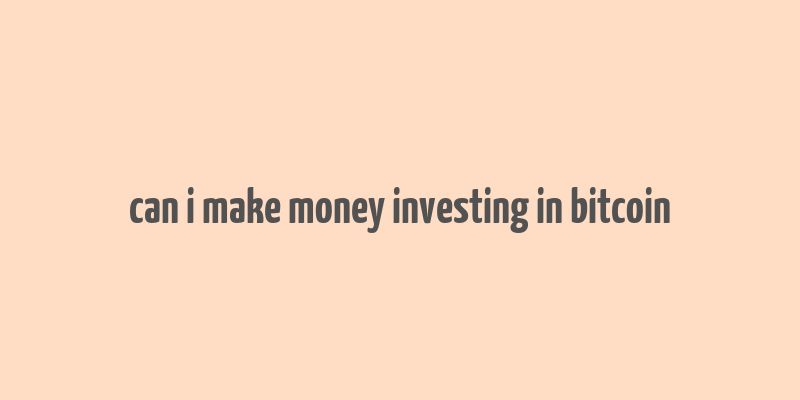 can i make money investing in bitcoin