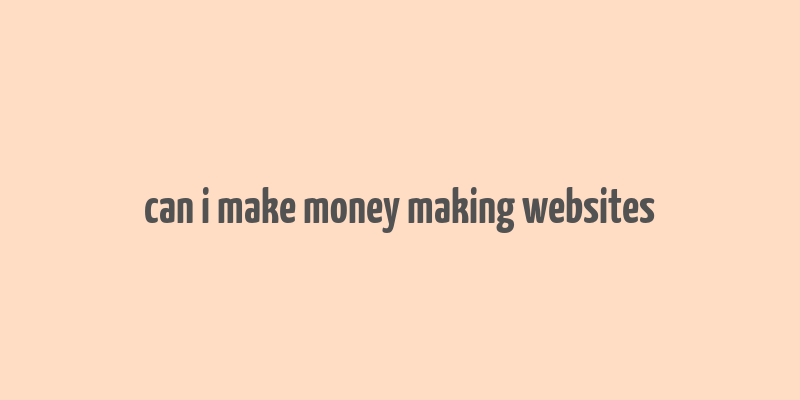 can i make money making websites