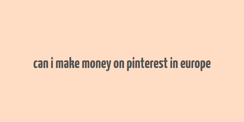 can i make money on pinterest in europe