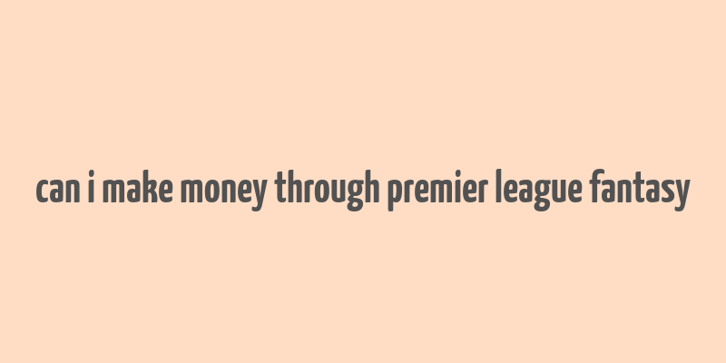 can i make money through premier league fantasy