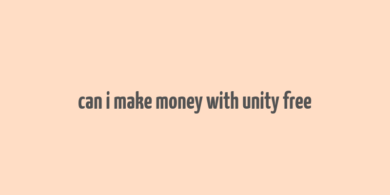 can i make money with unity free