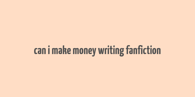 can i make money writing fanfiction