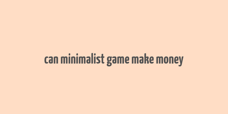 can minimalist game make money