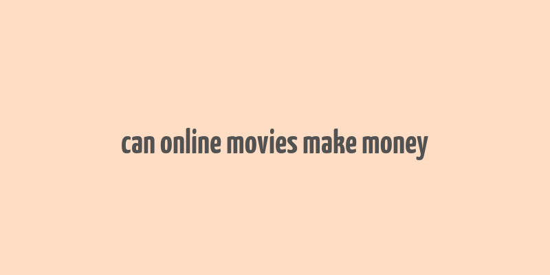 can online movies make money