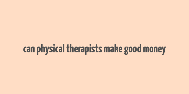 can physical therapists make good money