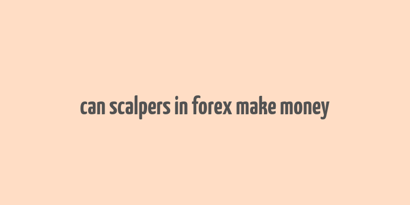 can scalpers in forex make money