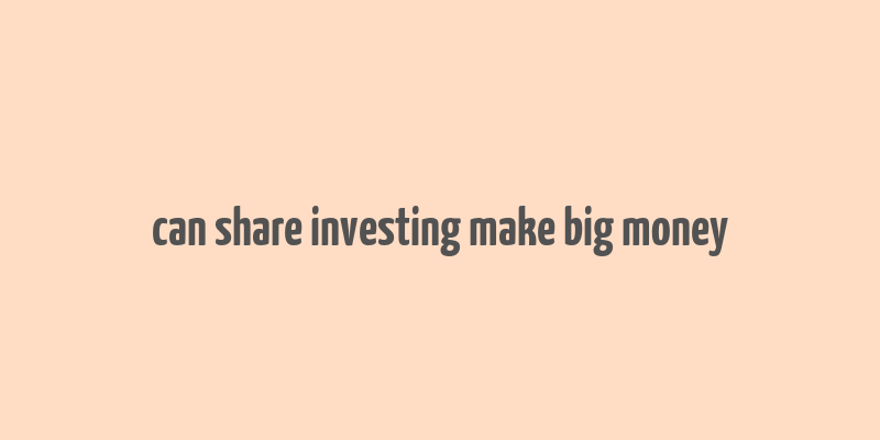 can share investing make big money