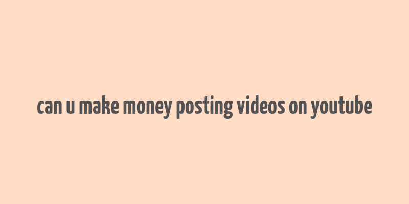 can u make money posting videos on youtube