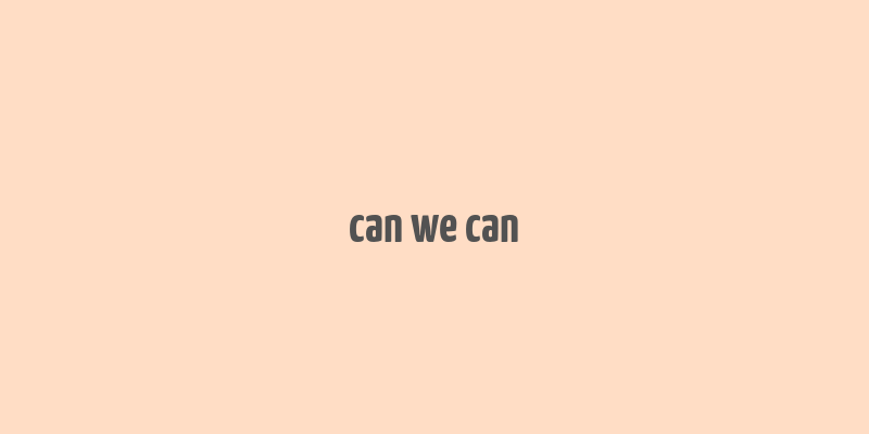 can we can