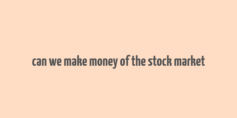 can we make money of the stock market