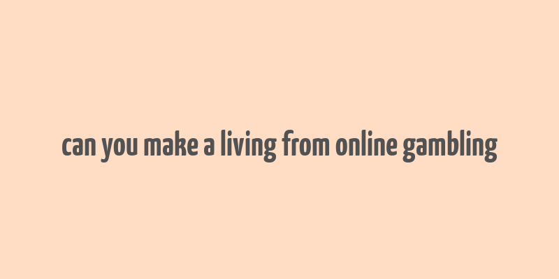 can you make a living from online gambling