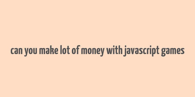 can you make lot of money with javascript games