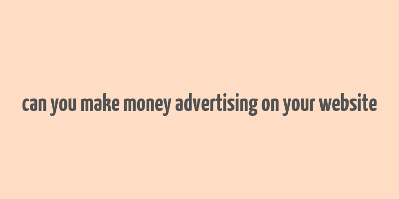 can you make money advertising on your website