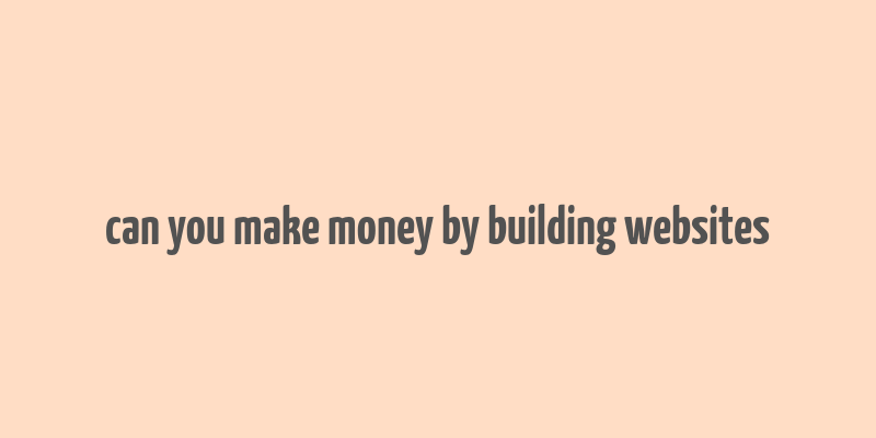 can you make money by building websites